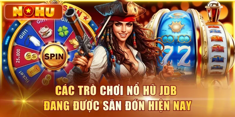 Các trò chơi nổ hũ JDB đang được săn đón hiện nay
