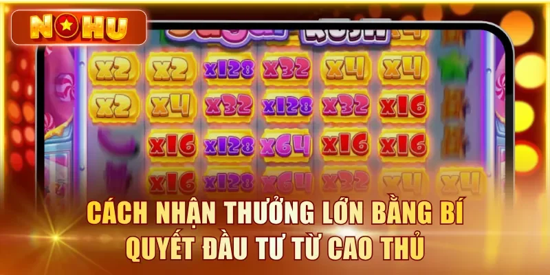 Cách nhận thưởng lớn bằng bí quyết đầu tư từ cao thủ