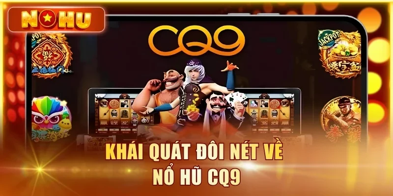 Nổ Hũ CQ9 - Review Toàn Bộ Dòng Game & RTP Siêu Hot Khái quát đôi nét về nổ hũ CQ9