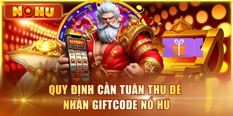 Quy định cần tuân thủ để nhận giftcode nổ hũ