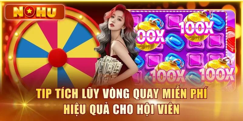 Tip tích lũy vòng quay miễn phí hiệu quả cho hội viên