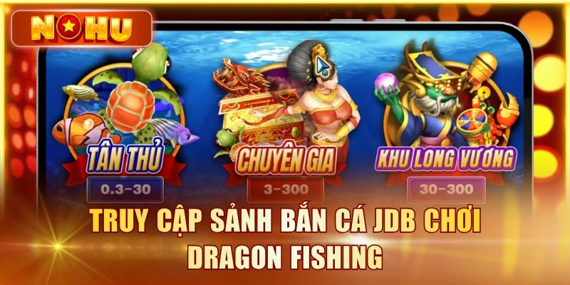 Truy cập sảnh bắn cá JDB chơi Dragon Fishing